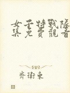 女子特战队42集免费观看