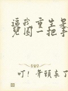 逼我重生是吧幼儿园一把手精校版下载