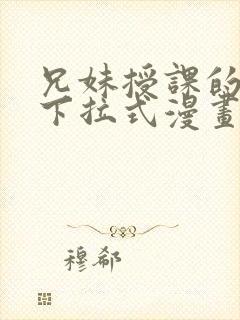 兄妹授课的漫画下拉式漫画免费阅读