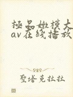极品嫩模大尺度av在线播放