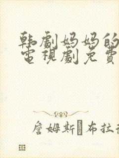 韩剧妈妈的闺蜜电视剧免费观看