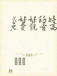 《好好的时光》免费观看高清版全集