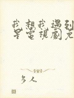 我想我遇到了救星电视剧免费观看高清