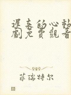 迟来的心动电视剧免费观看