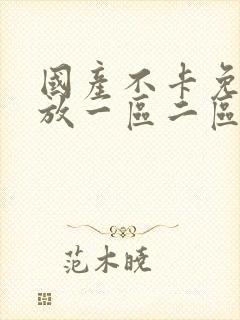 国产不卡免费播放一区二区