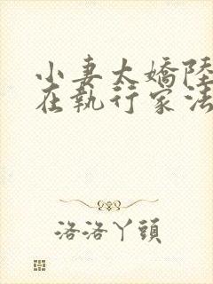 小妻太娇陆爷又在执行家法免费阅读小说