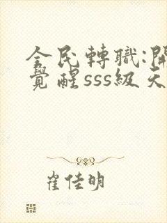 全民转职:开局觉醒sss级天赋