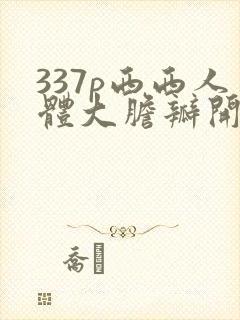 337p西西人体大胆瓣开下部v