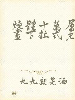 炼体十万层六漫画下拉式免费阅读