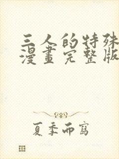 三人的特殊游戏漫画完整版在线观看