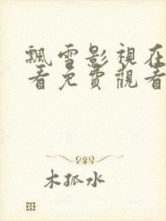 飘雪影视在线观看免费观看成全片