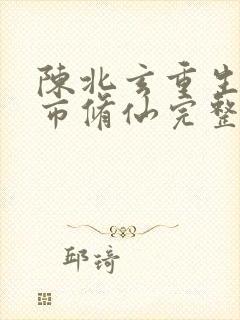 陈北玄重生之都市修仙完整版