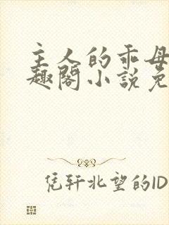 主人的乖母狗笔趣阁小说免费阅读