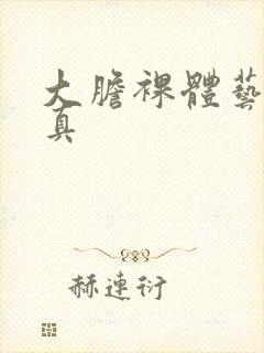 大胆裸体艺术写真