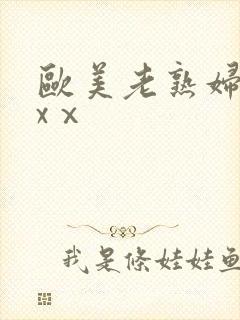 欧美老熟妇xxxⅹ
