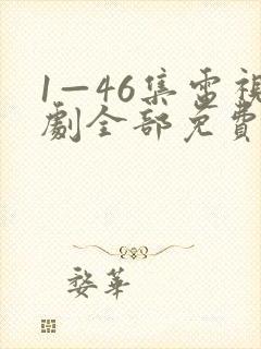 1—46集电视剧全部免费