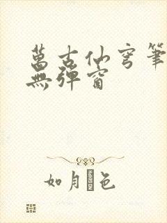 万古仙穹笔趣阁无弹窗封面