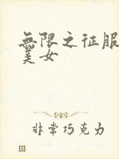 无限之征服天下美女