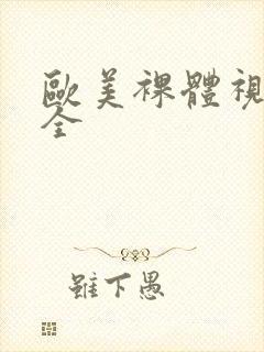 欧美裸体视频大全