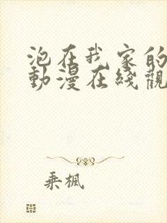 泡在我家的辣妹动漫在线观看全集免费播放