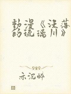 动漫《没落贵族的琉璃川》免费观看