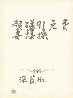 超碰91免费人妻爆操