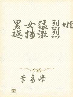 男女猛烈啪啪无遮挡激烈