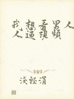 我想看男人操女人逼视频