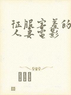 征服害羞的保守人妻电影