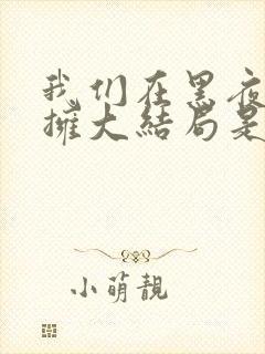 我们在黑夜中相拥大结局是什么