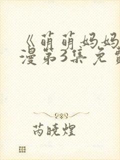 《萌萌妈妈》动漫第3集免费观看