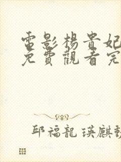 电影杨贵妃艳谭免费观看完整版