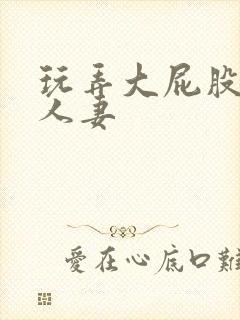 玩弄大屁股丰满人妻