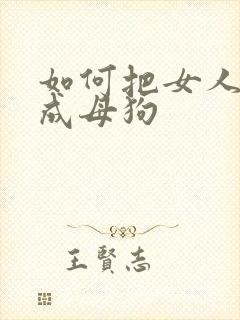 如何把女人调教成母狗