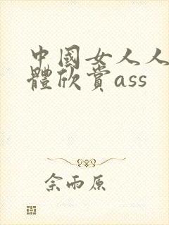 中国女人人体裸体欣赏ass