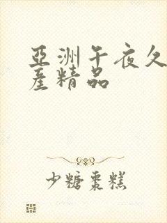 亚洲午夜久久国产精品