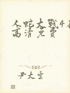 人蛇大战4在线高清免费