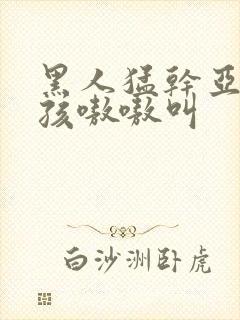 黑人猛干亚洲女孩嗷嗷叫