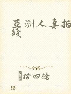 亚洲人妻拍摄在线