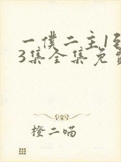 一仆二主1到43集全集免费看