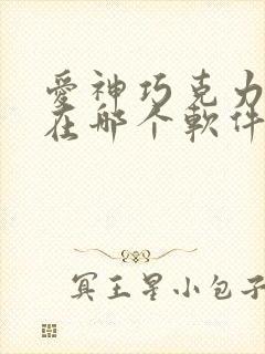 爱神巧克力现在在哪个软件可以看封面