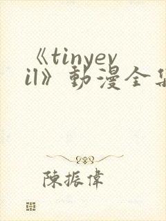 《tinyevil》动漫全集免费观看