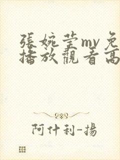 张婉莹mv免费播放观看高清版下载