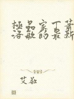 极品家丁萧夫人洛敏的最新章节更新