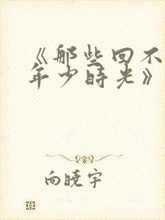 《那些回不去的年少时光》电视剧