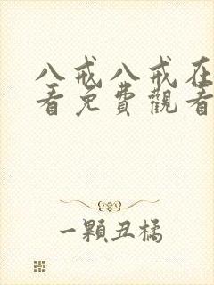 八戒八戒在线观看免费观看电视剧8