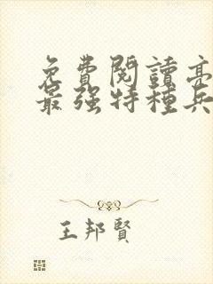 免费阅读亮剑之最强特种兵全文