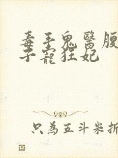 毒手鬼医腹黑世子宠狂妃