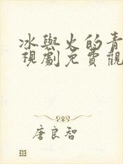 冰与火的青春电视剧免费观看全集