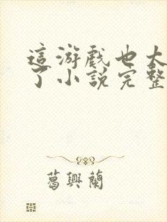 这游戏也太真实了小说完整版txt